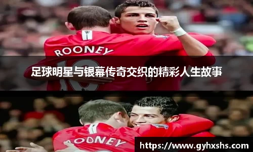 足球明星与银幕传奇交织的精彩人生故事